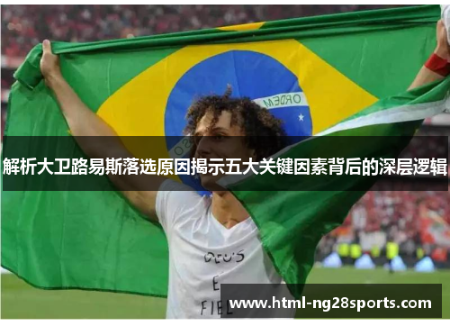 解析大卫路易斯落选原因揭示五大关键因素背后的深层逻辑 解析大卫路易斯落选原因揭示五大关键因素背后的深层逻辑
