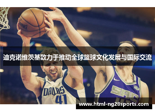 迪克诺维茨基致力于推动全球篮球文化发展与国际交流